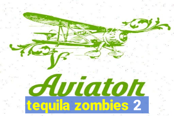 tequila zombies 2